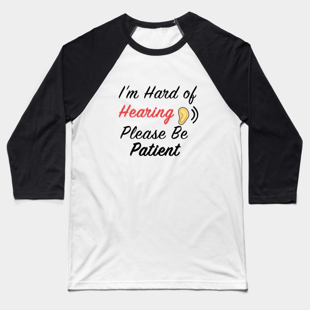 I'm Hard of Hearing Please Be Patient Baseball T-Shirt by designs4up